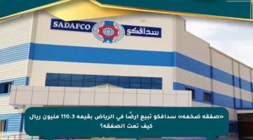 «صفقة ضخمة» سدافكو تبيع أرضًا في الرياض بقيمة 110.3 مليون ريال كيف تمت الصفقة؟